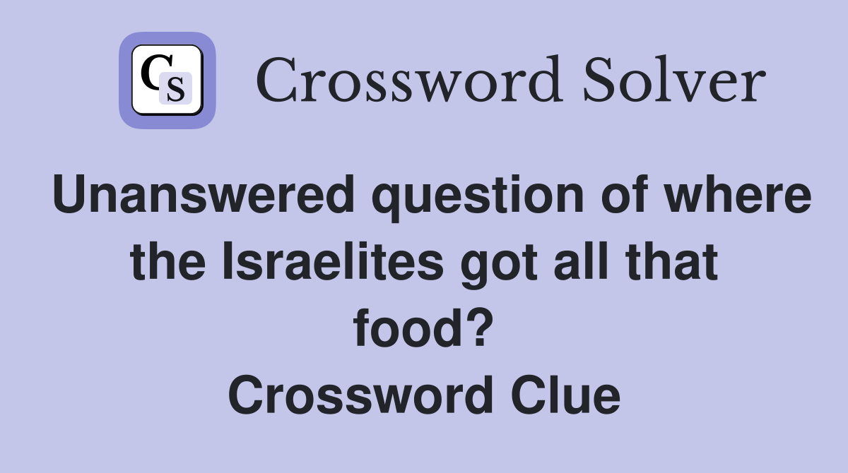 Unanswered question of where the Israelites got all that food? Crossword Clue