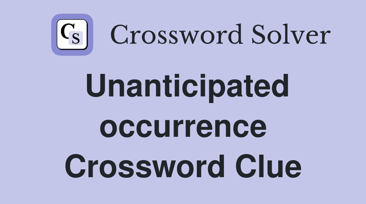Unanticipated occurrence Crossword Clue