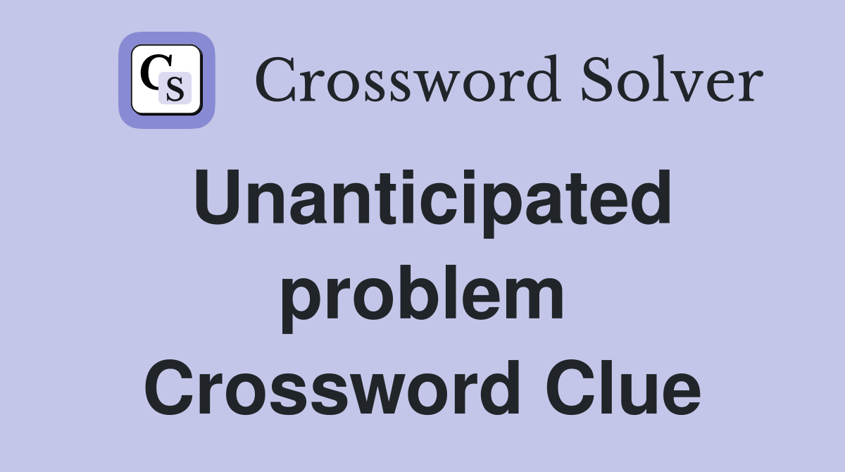 Unanticipated problem Crossword Clue