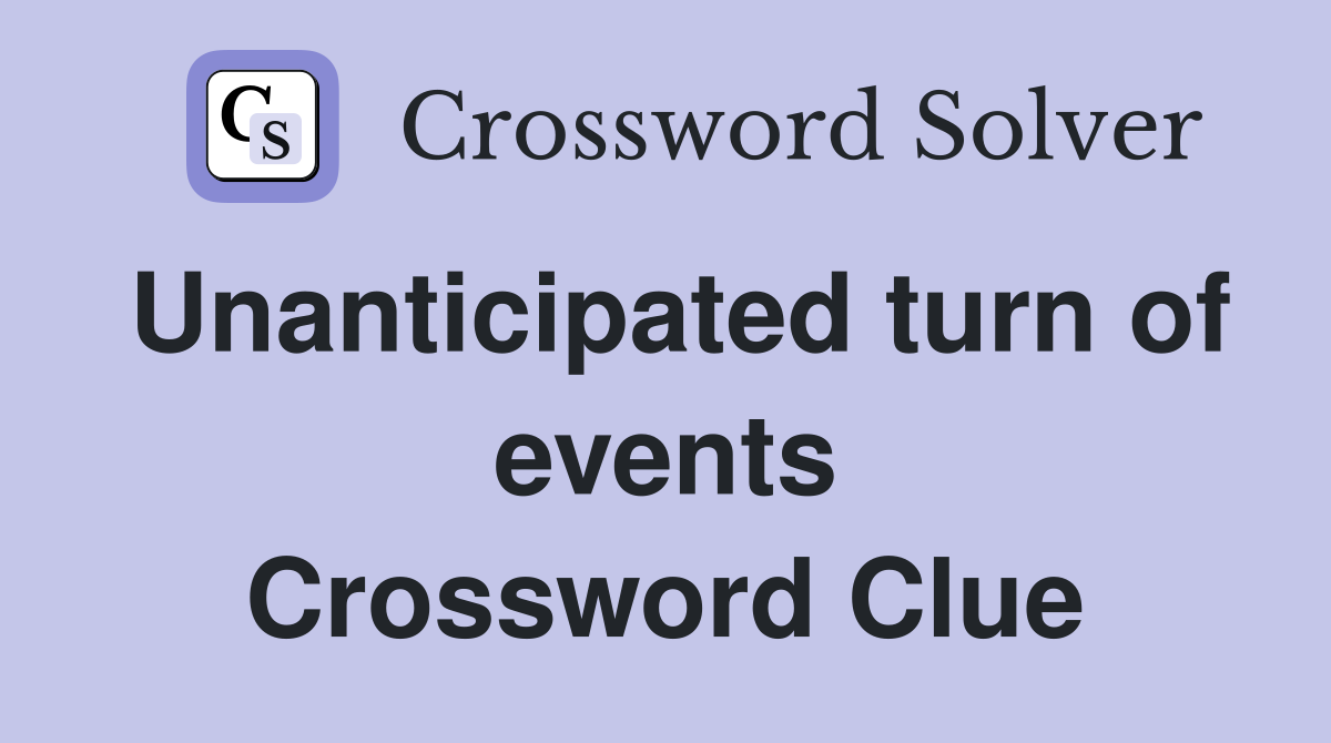 Unanticipated turn of events Crossword Clue