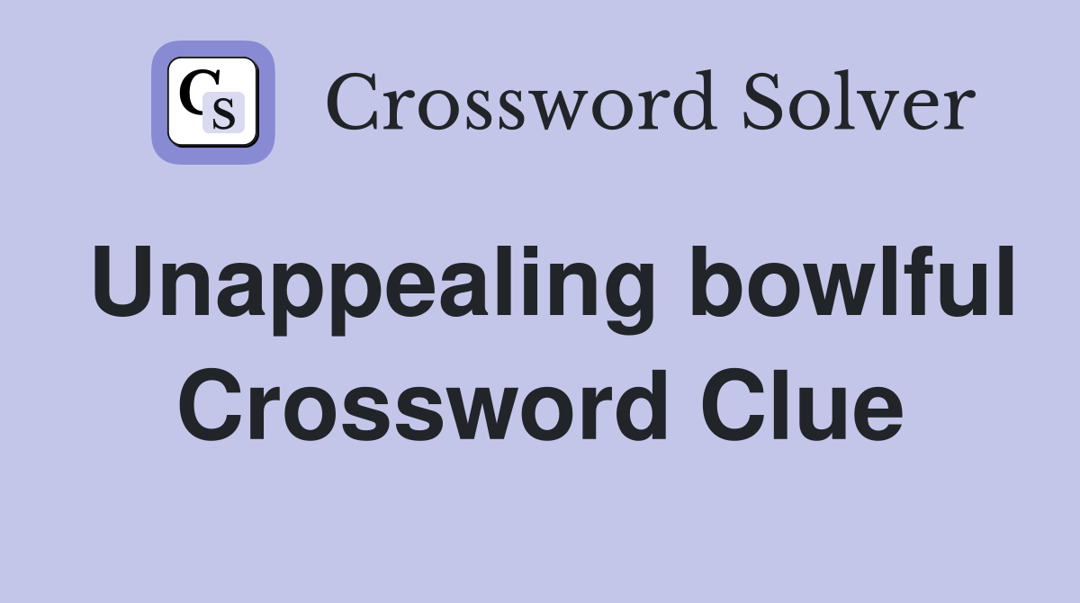 Unappealing bowlful Crossword Clue