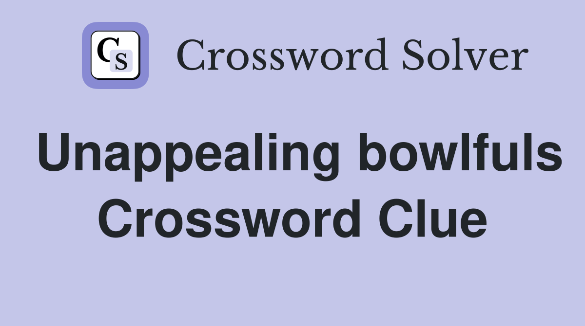 Unappealing bowlfuls Crossword Clue