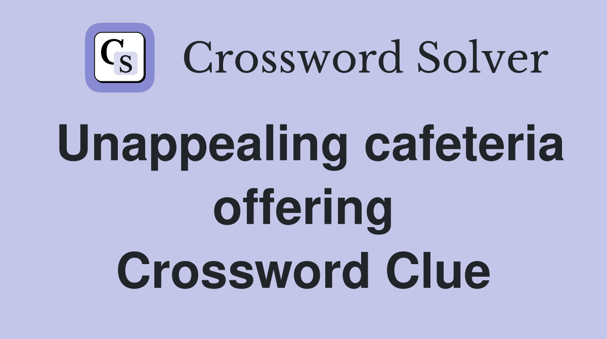 Unappealing cafeteria offering Crossword Clue