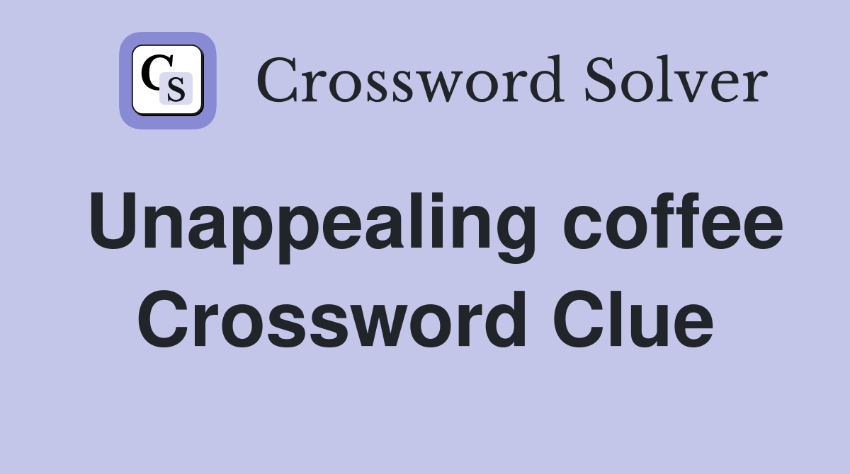 Unappealing coffee Crossword Clue