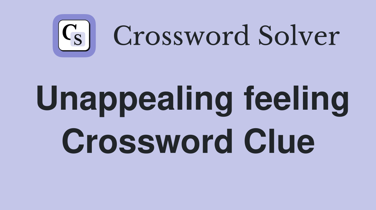 Unappealing feeling Crossword Clue