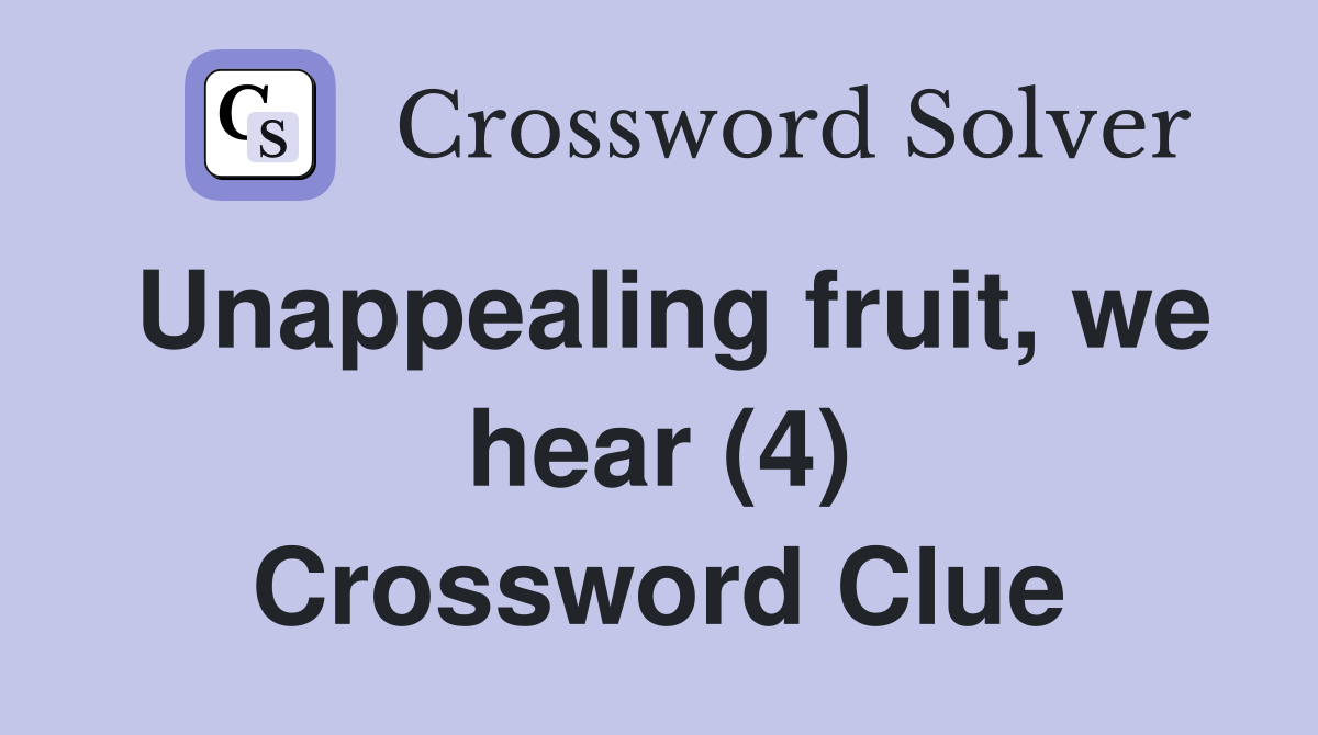 Unappealing fruit, we hear (4) Crossword Clue
