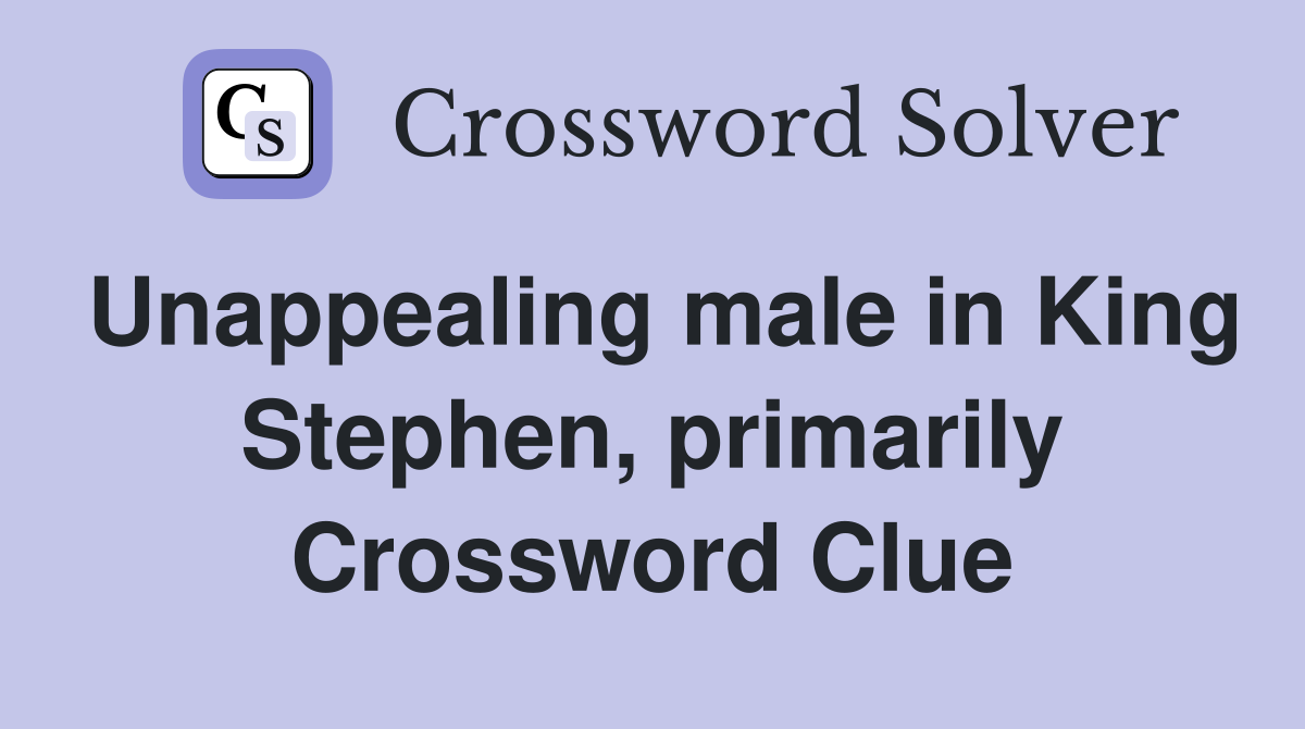 Unappealing male in King Stephen, primarily Crossword Clue