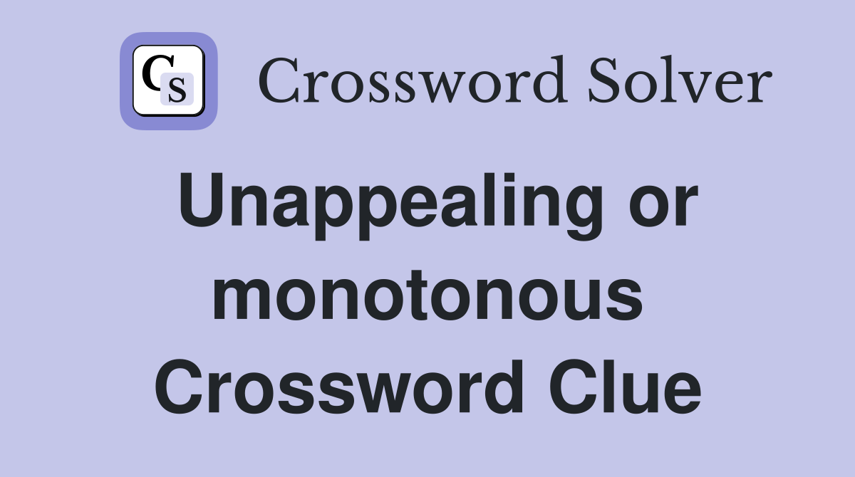 Unappealing or monotonous Crossword Clue