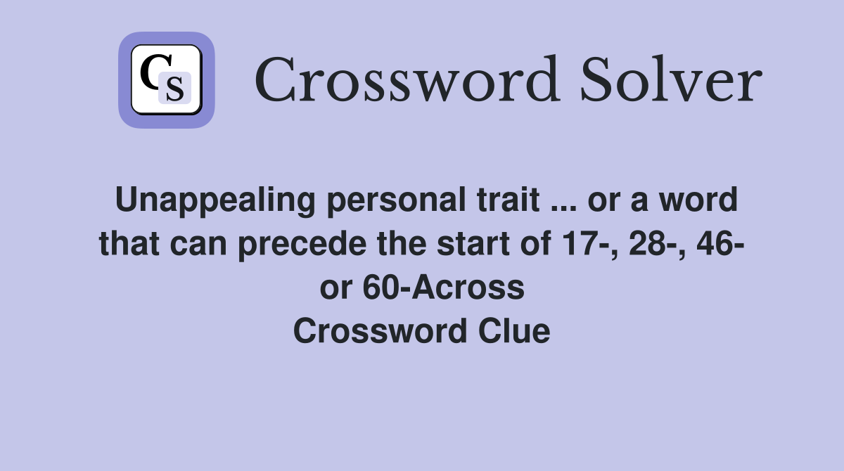 Unappealing personal trait ... or a word that can precede the start of 17-, 28-, 46- or 60-Across Crossword Clue