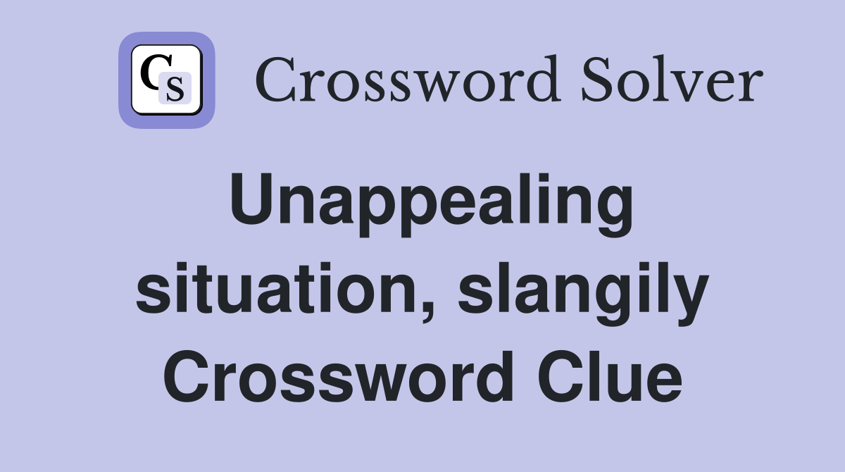 Unappealing situation, slangily Crossword Clue