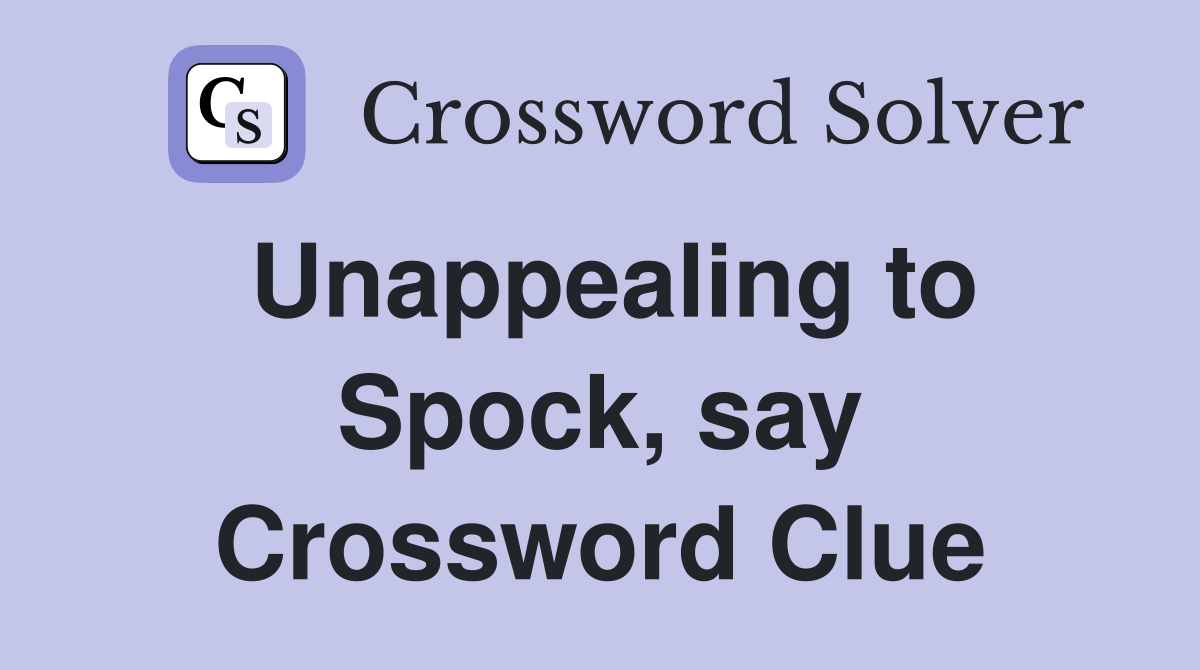 Unappealing to Spock, say Crossword Clue