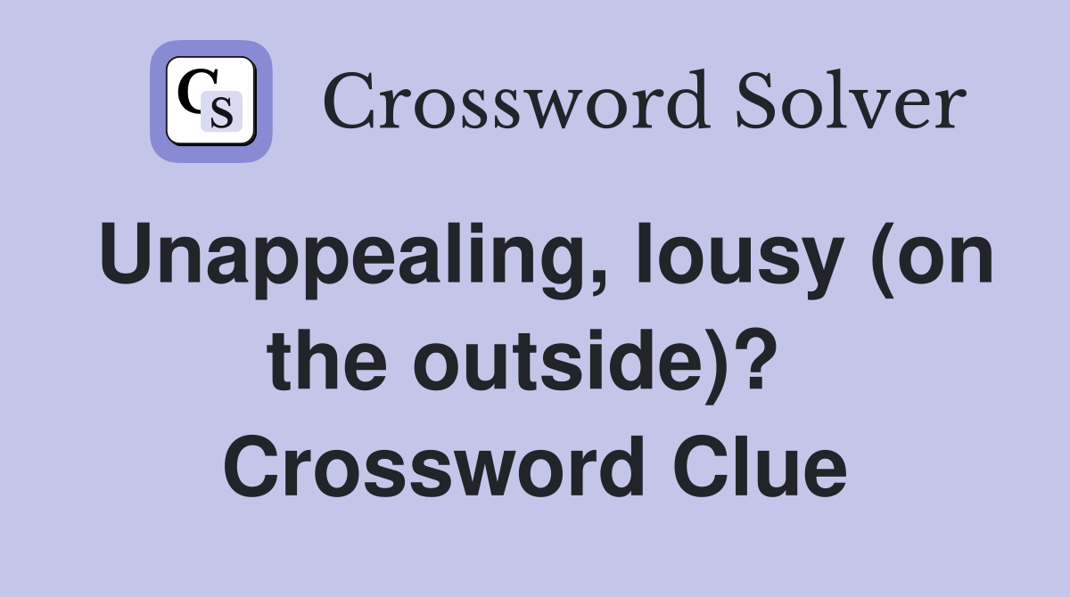 Unappealing, lousy (on the outside)?  Crossword Clue