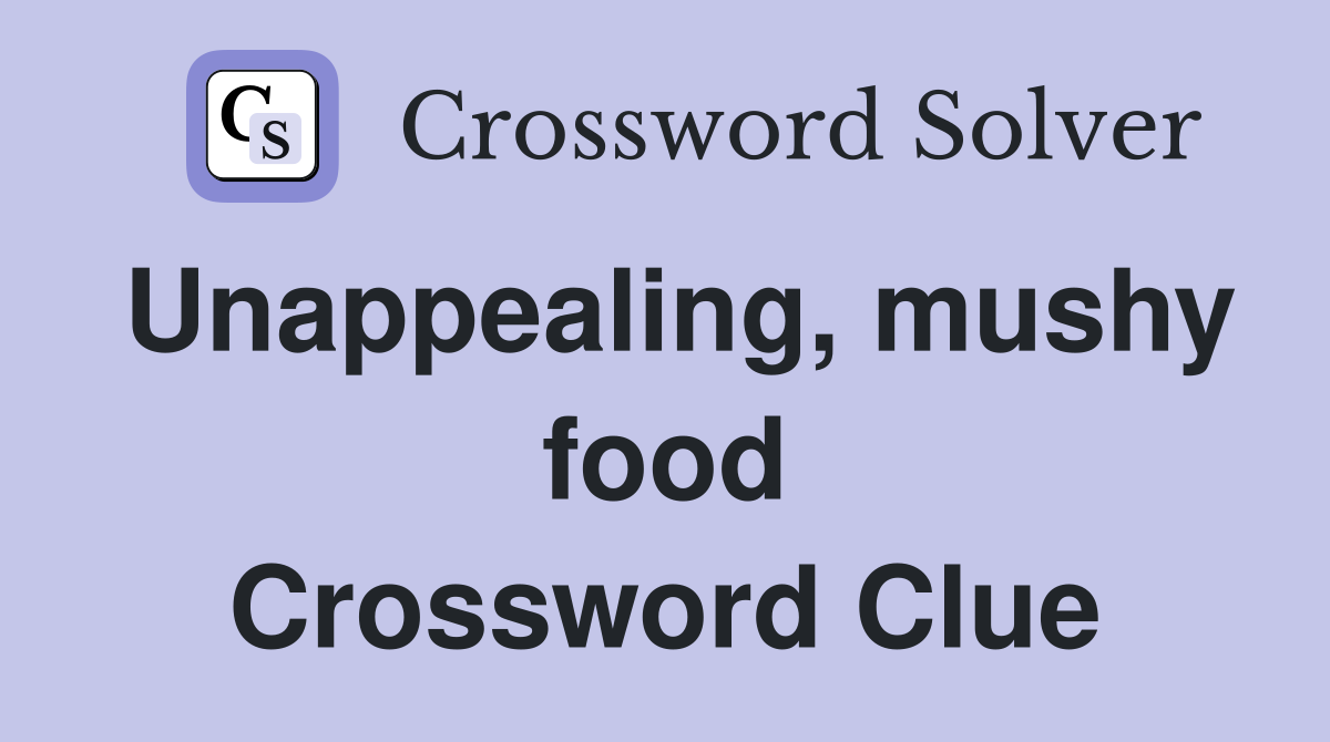 Unappealing, mushy food Crossword Clue