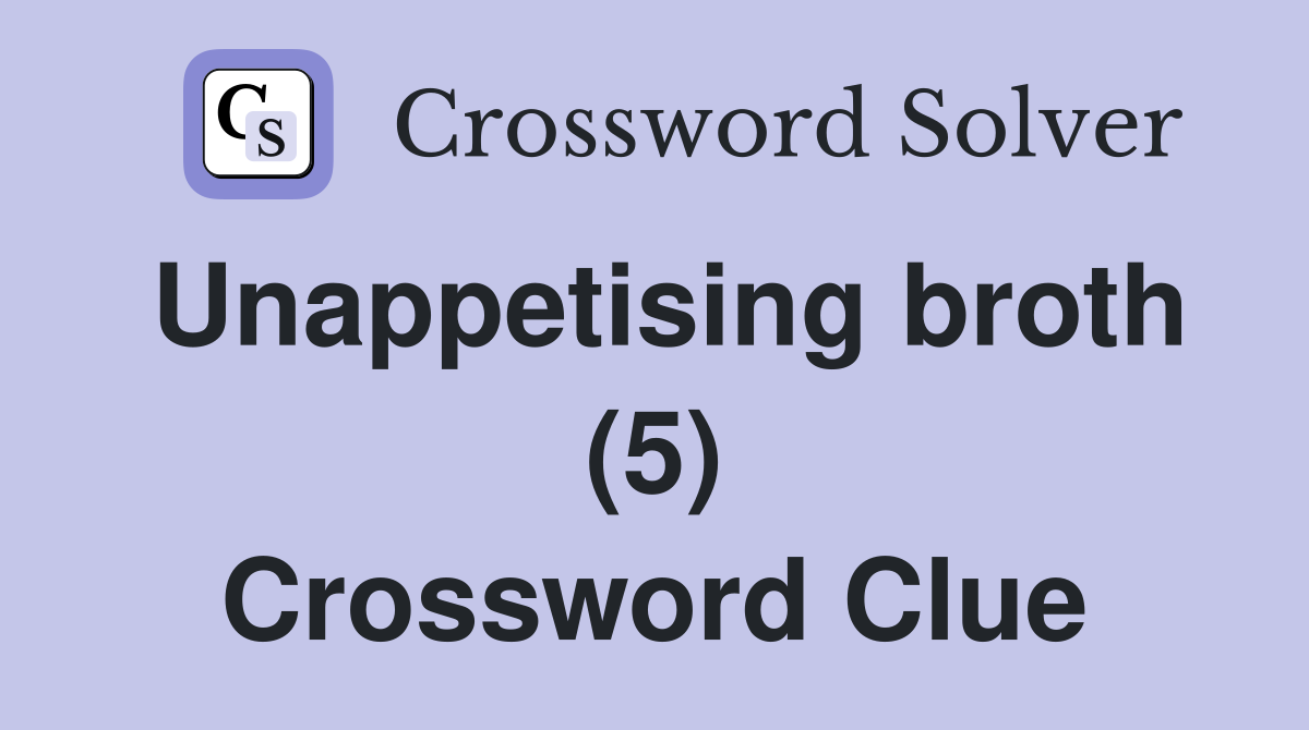 Unappetising broth (5) Crossword Clue