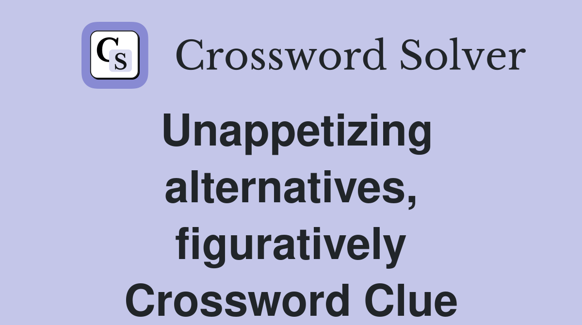 Unappetizing alternatives, figuratively Crossword Clue