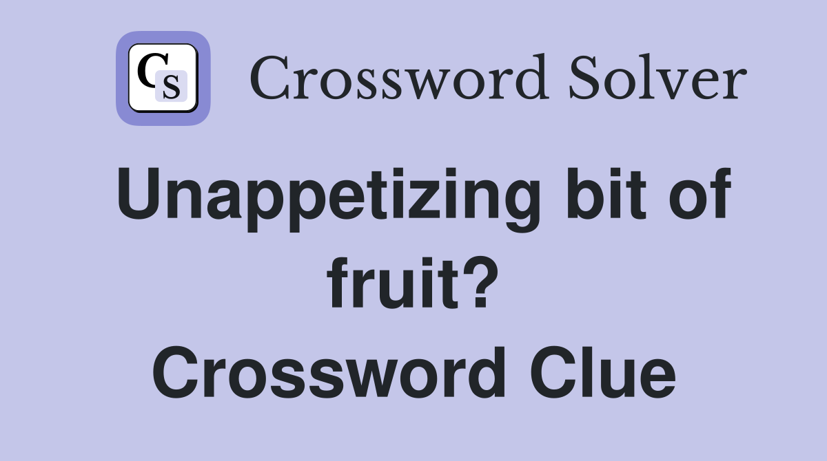 Unappetizing bit of fruit? Crossword Clue
