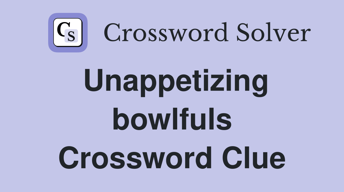 Unappetizing bowlfuls Crossword Clue