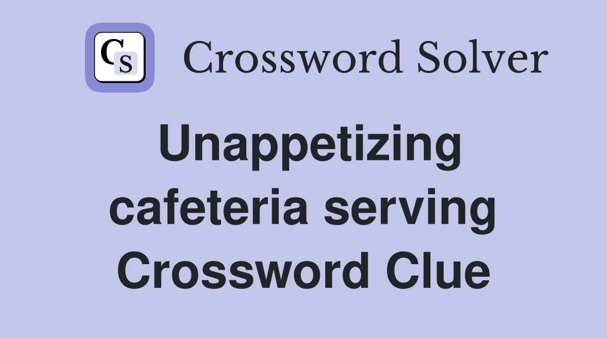 Unappetizing cafeteria serving Crossword Clue