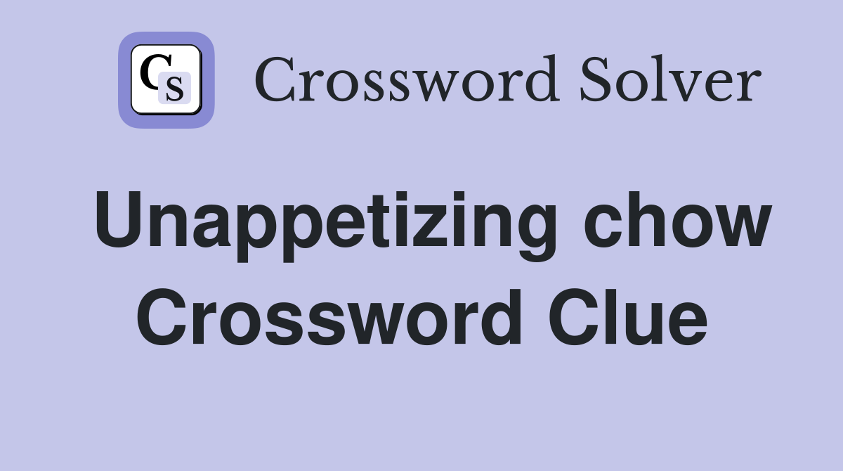 Unappetizing chow Crossword Clue