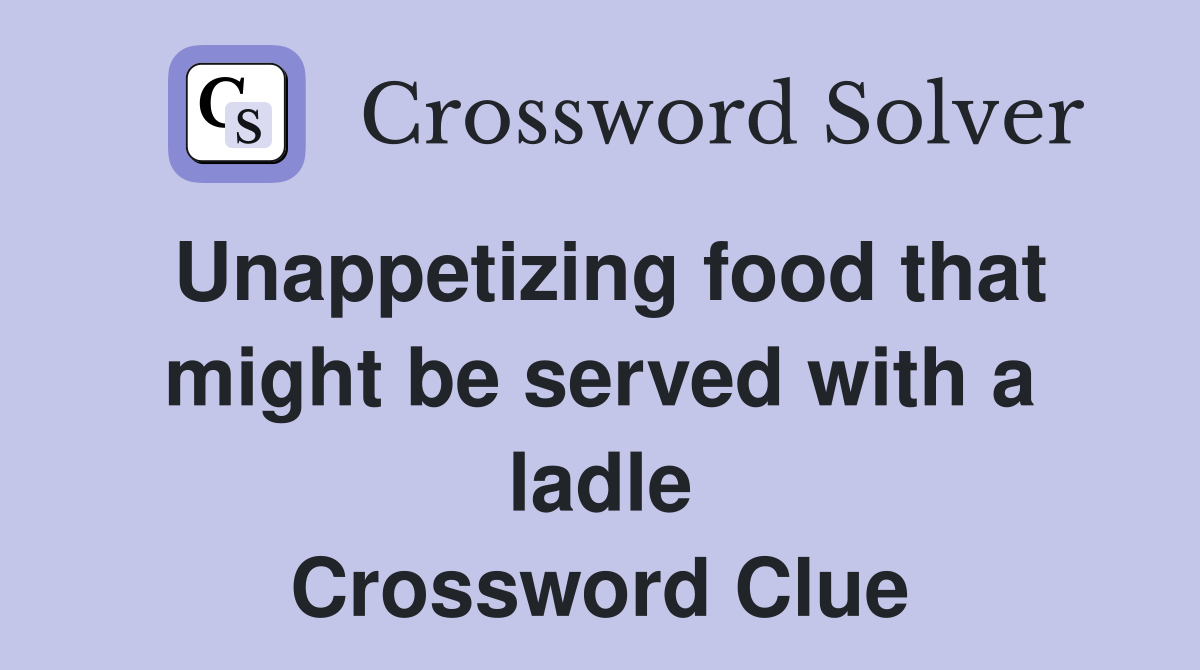 Unappetizing food that might be served with a ladle Crossword Clue