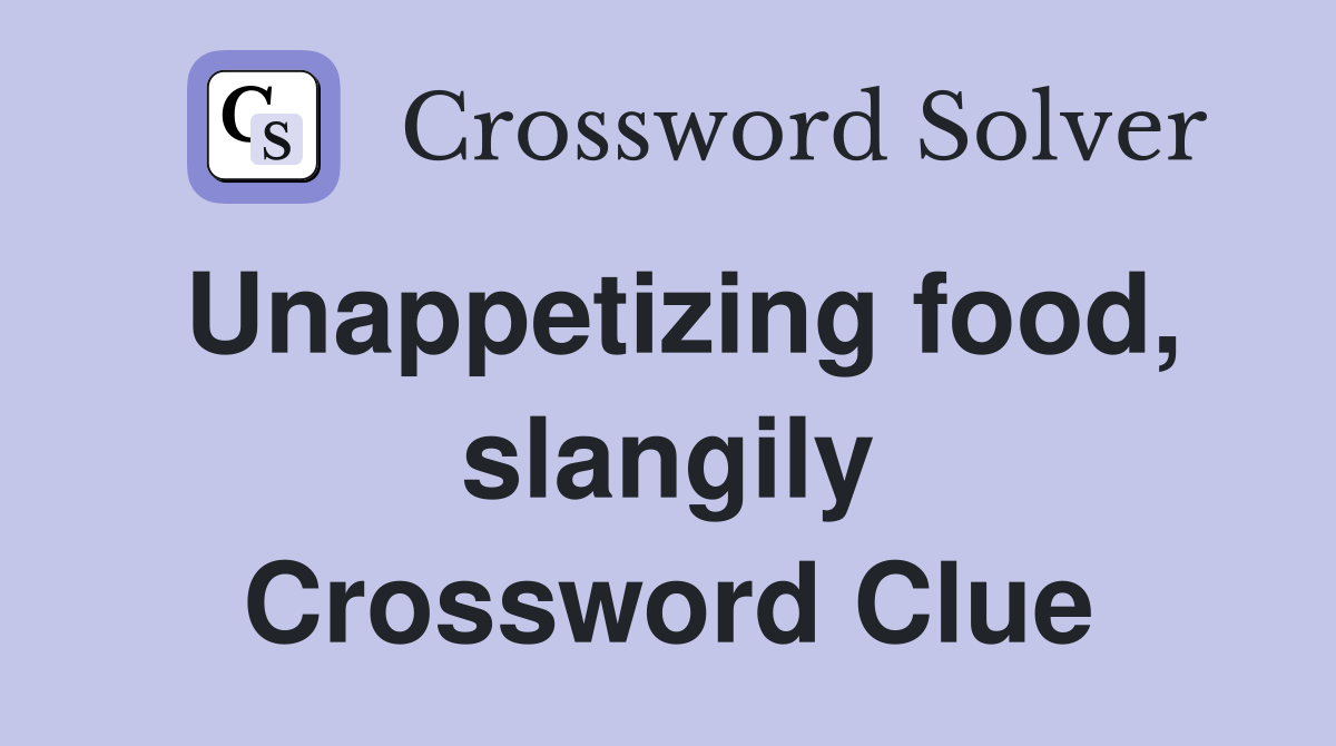 Unappetizing food, slangily Crossword Clue