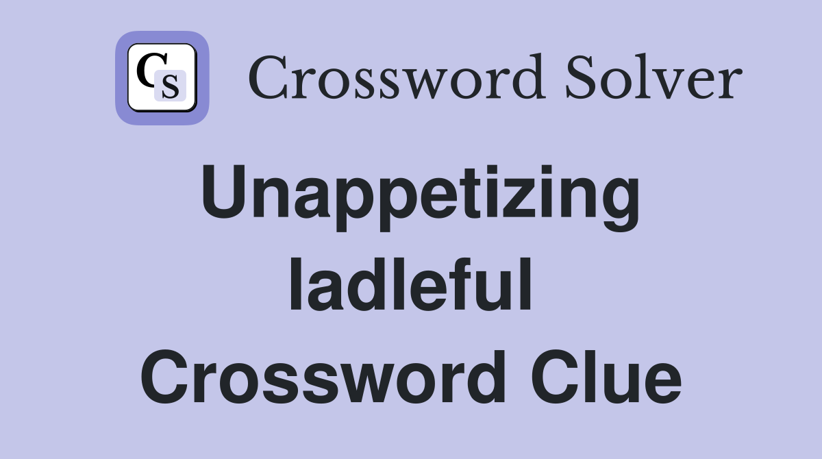 Unappetizing ladleful Crossword Clue
