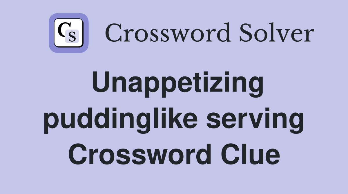 Unappetizing puddinglike serving Crossword Clue