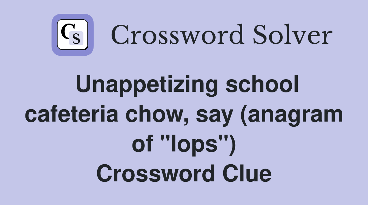 Unappetizing school cafeteria chow, say (anagram of "lops") Crossword Clue