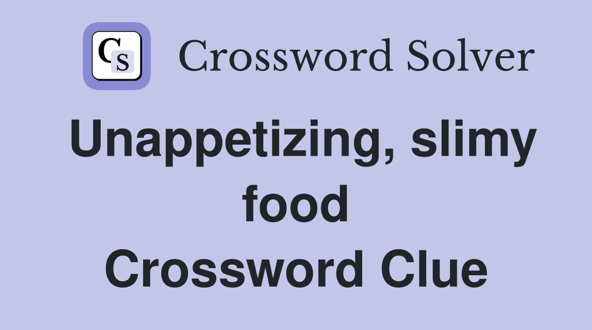 Unappetizing, slimy food Crossword Clue