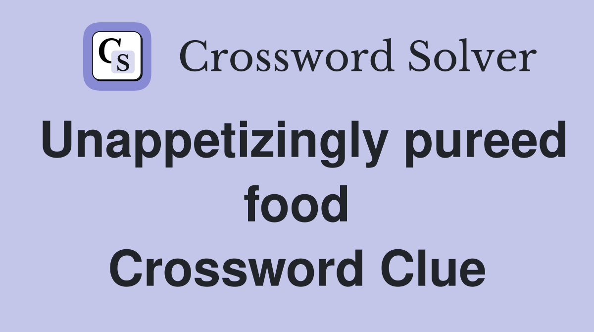 Unappetizingly pureed food Crossword Clue
