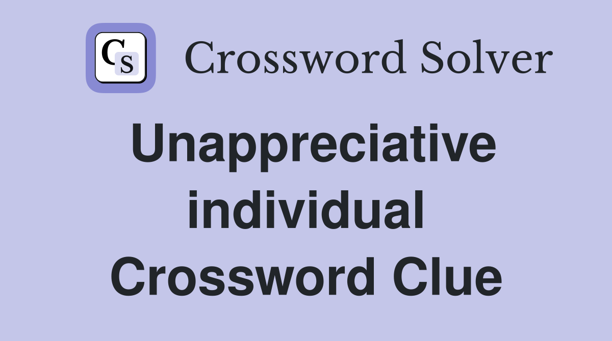 Unappreciative individual Crossword Clue
