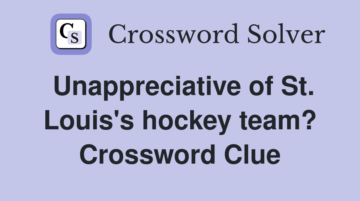 Unappreciative of St. Louis's hockey team? Crossword Clue