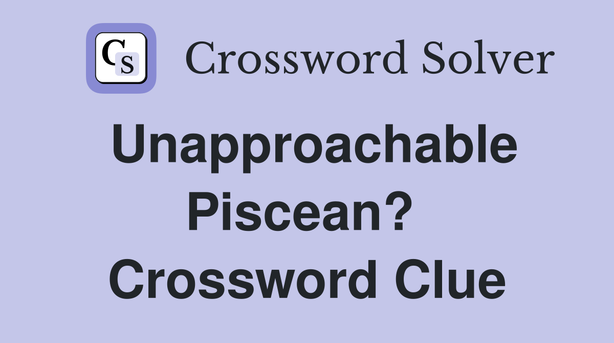 Unapproachable Piscean?  Crossword Clue