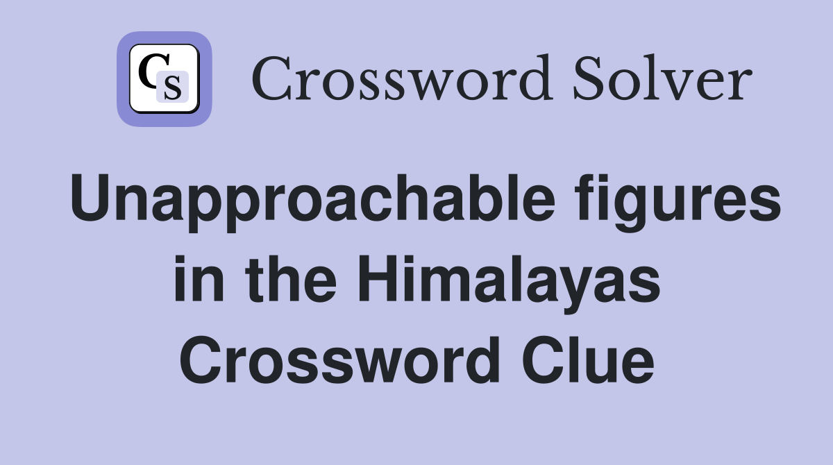 Unapproachable figures in the Himalayas Crossword Clue