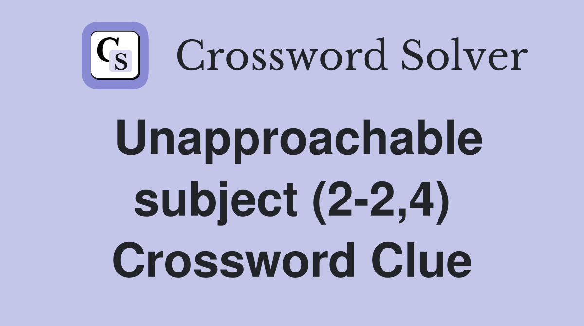 Unapproachable subject (2-2,4) Crossword Clue