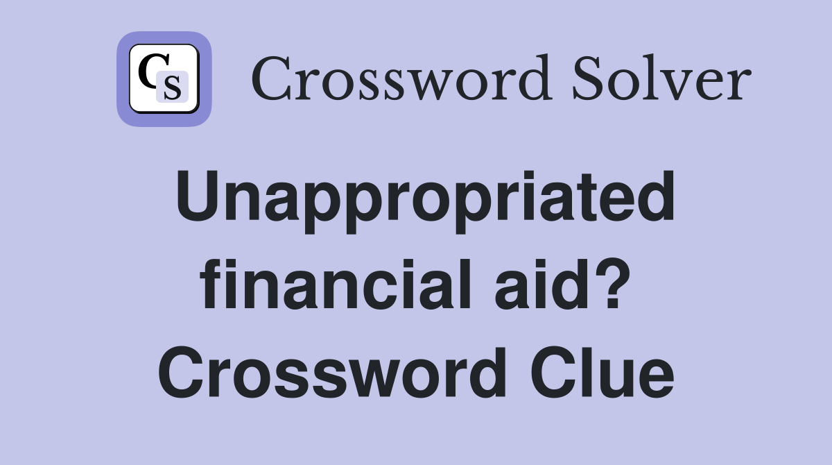 Unappropriated financial aid? Crossword Clue