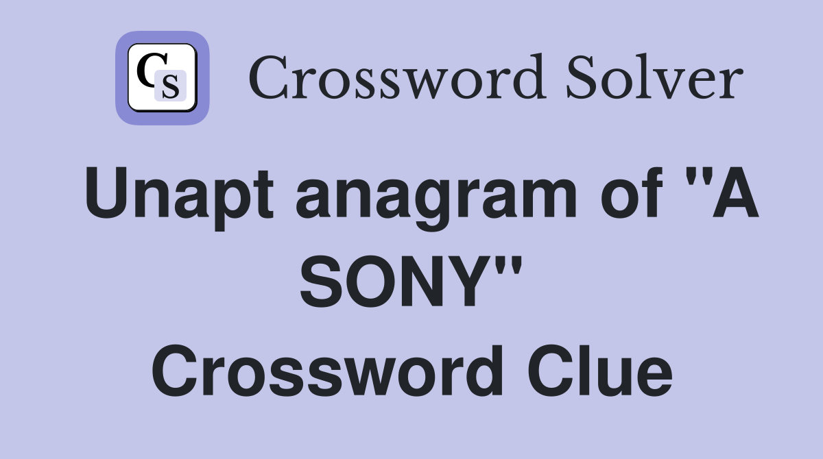 Unapt anagram of ''A SONY'' Crossword Clue