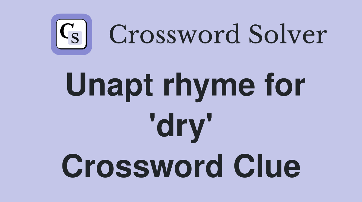 Unapt rhyme for 'dry' Crossword Clue