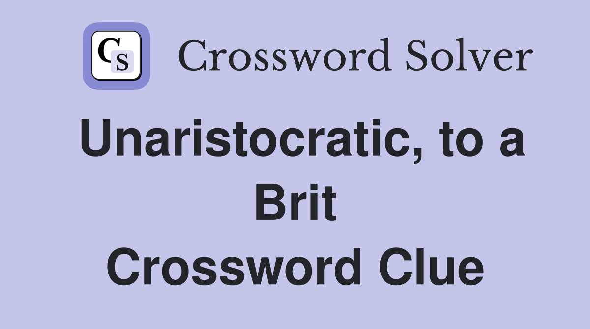 Unaristocratic, to a Brit Crossword Clue