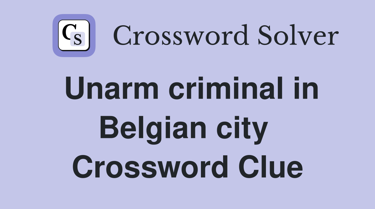 Unarm criminal in Belgian city  Crossword Clue