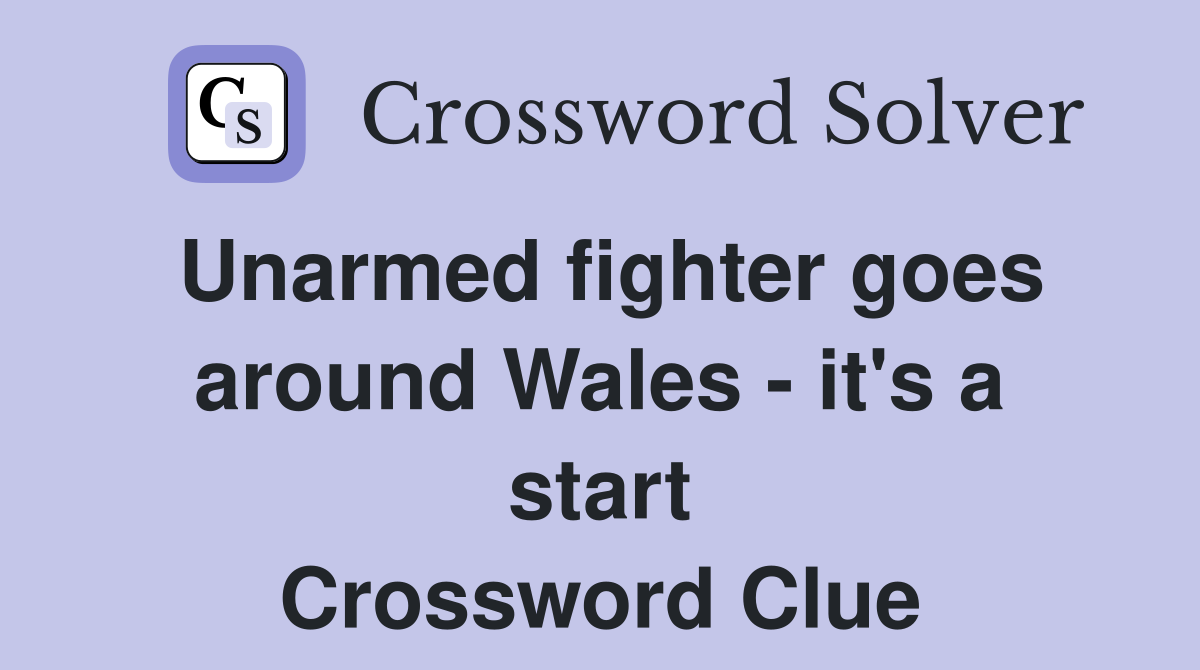 Unarmed fighter goes around Wales - it's a start Crossword Clue