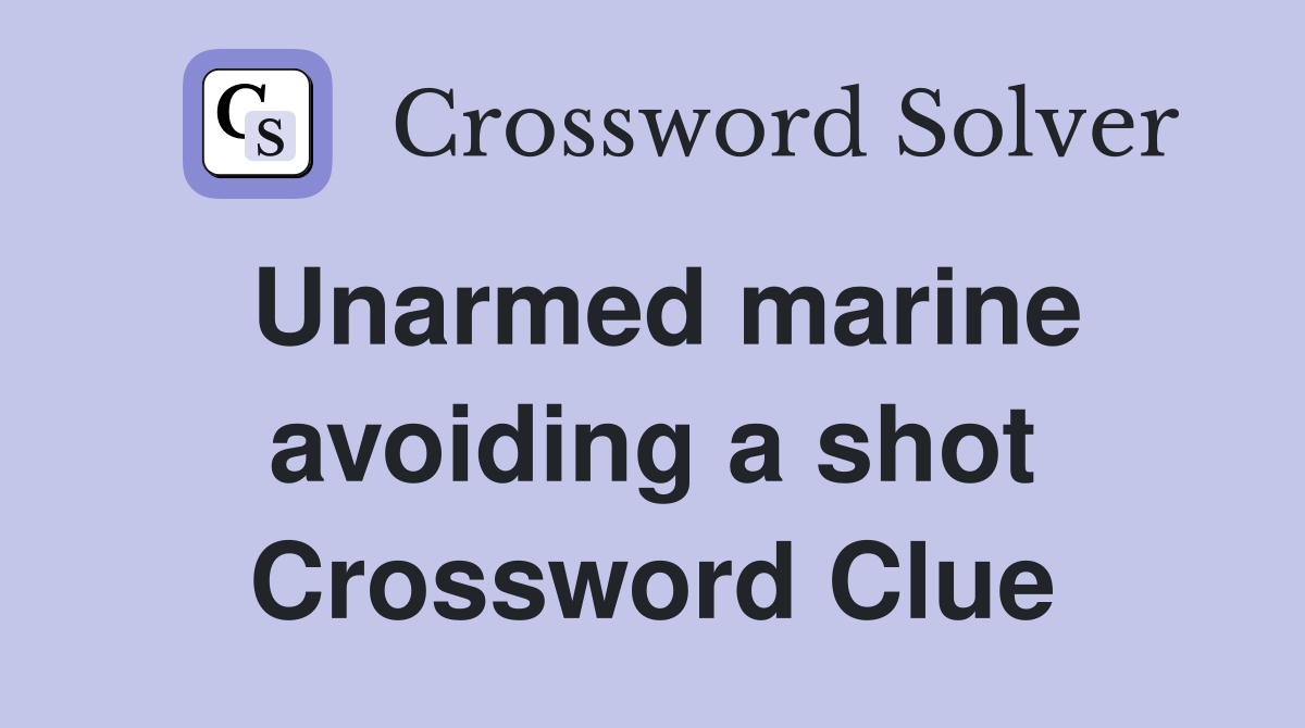 Unarmed marine avoiding a shot Crossword Clue