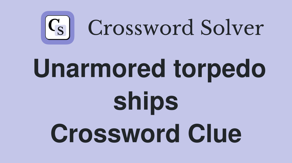 Unarmored torpedo ships Crossword Clue
