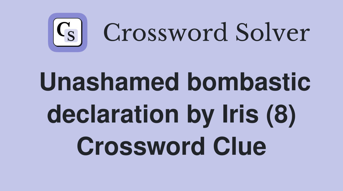 Unashamed bombastic declaration by Iris (8) Crossword Clue