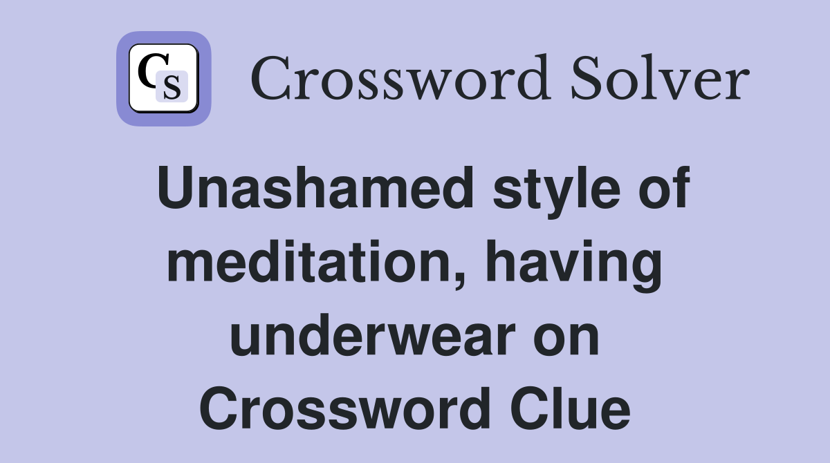 Unashamed style of meditation, having underwear on Crossword Clue