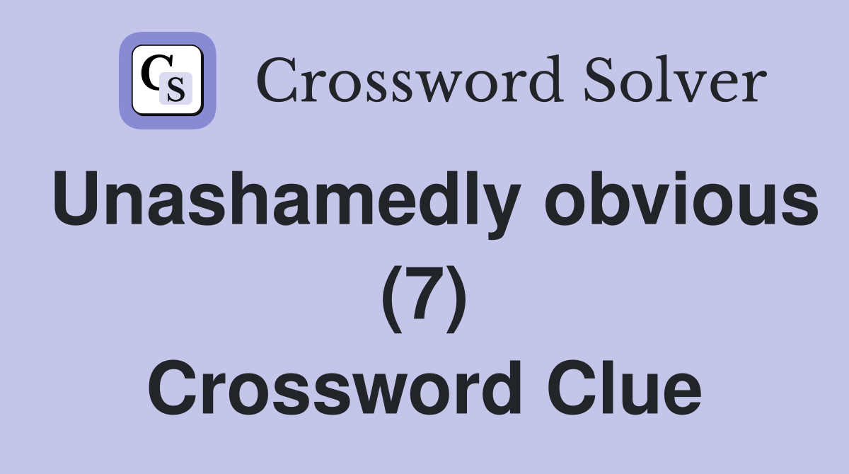 Unashamedly obvious (7) Crossword Clue