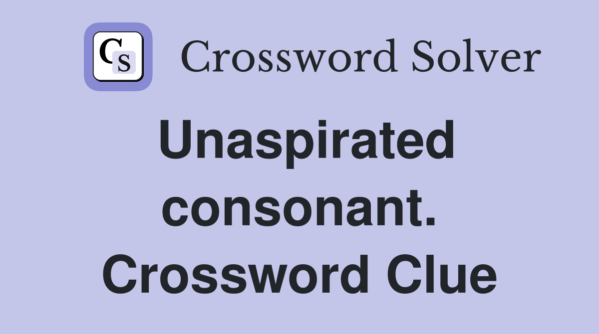 Unaspirated consonant. Crossword Clue
