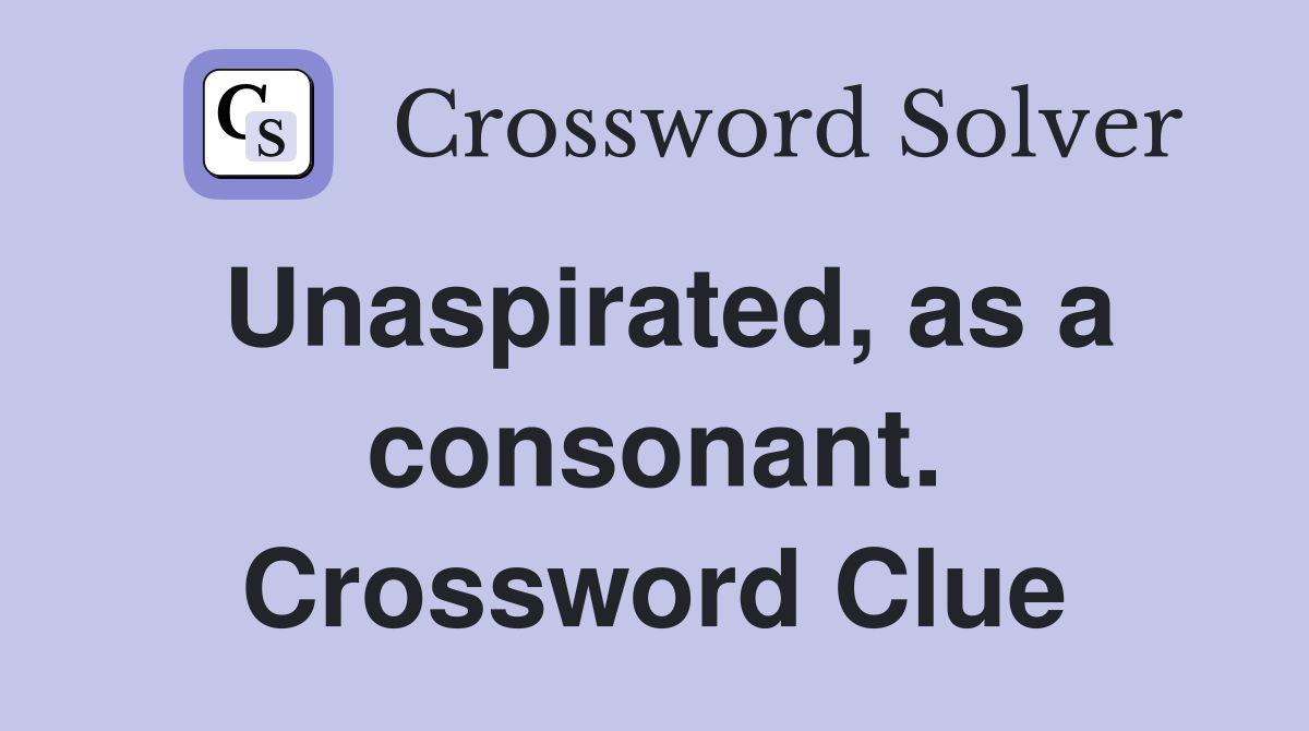Unaspirated, as a consonant. Crossword Clue