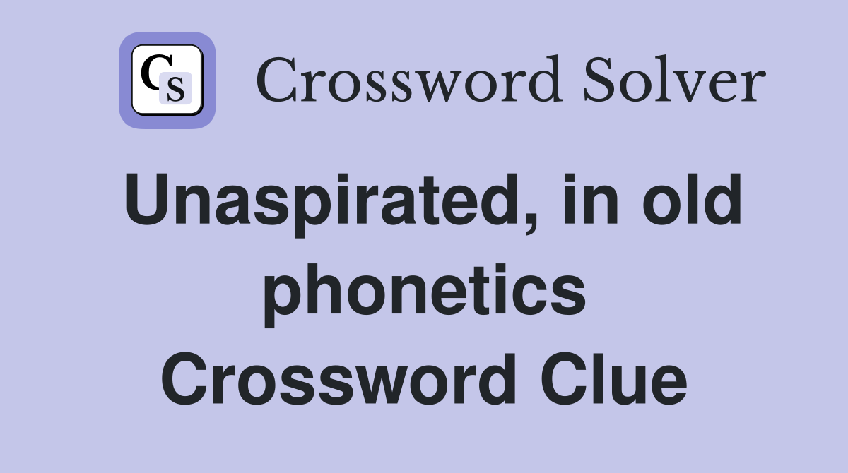 Unaspirated, in old phonetics Crossword Clue