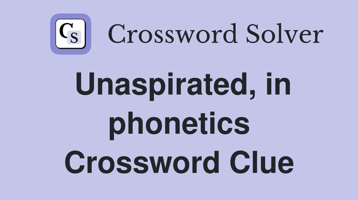 Unaspirated, in phonetics Crossword Clue